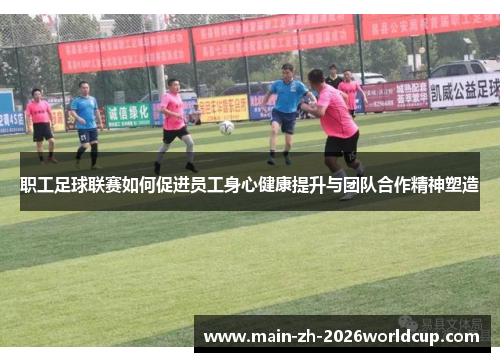 职工足球联赛如何促进员工身心健康提升与团队合作精神塑造