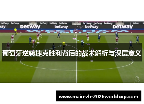 葡萄牙逆转捷克胜利背后的战术解析与深层意义